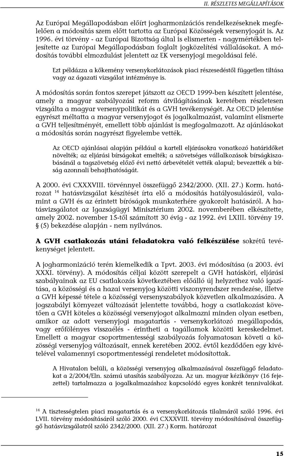 A módosítás további elmozdulást jelentett az EK versenyjogi megoldásai felé. Ezt példázza a kőkemény versenykorlátozások piaci részesedéstől független tiltása vagy az ágazati vizsgálat intézménye is.