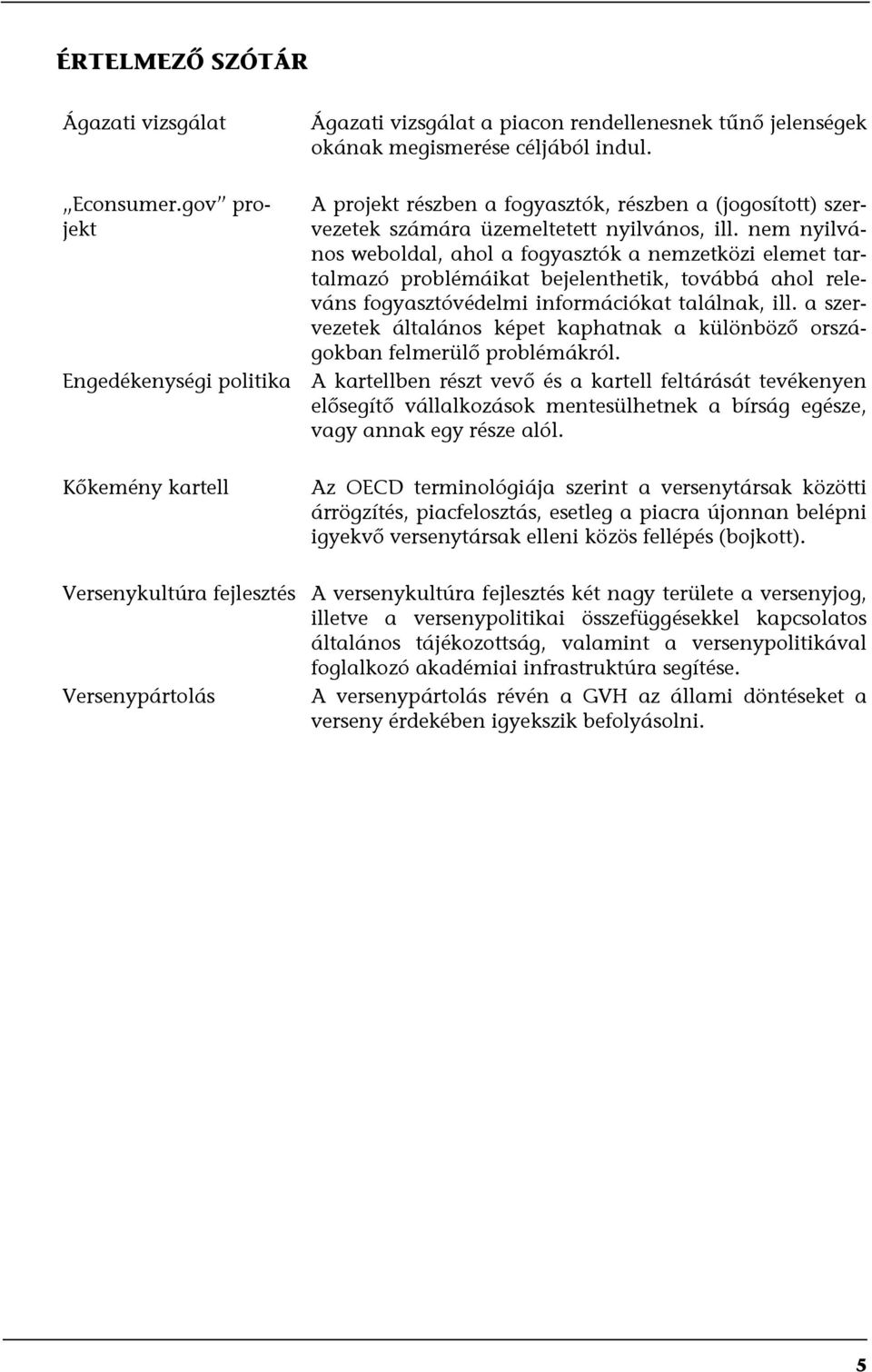 nem nyilvános weboldal, ahol a fogyasztók a nemzetközi elemet tartalmazó problémáikat bejelenthetik, továbbá ahol releváns fogyasztóvédelmi információkat találnak, ill.