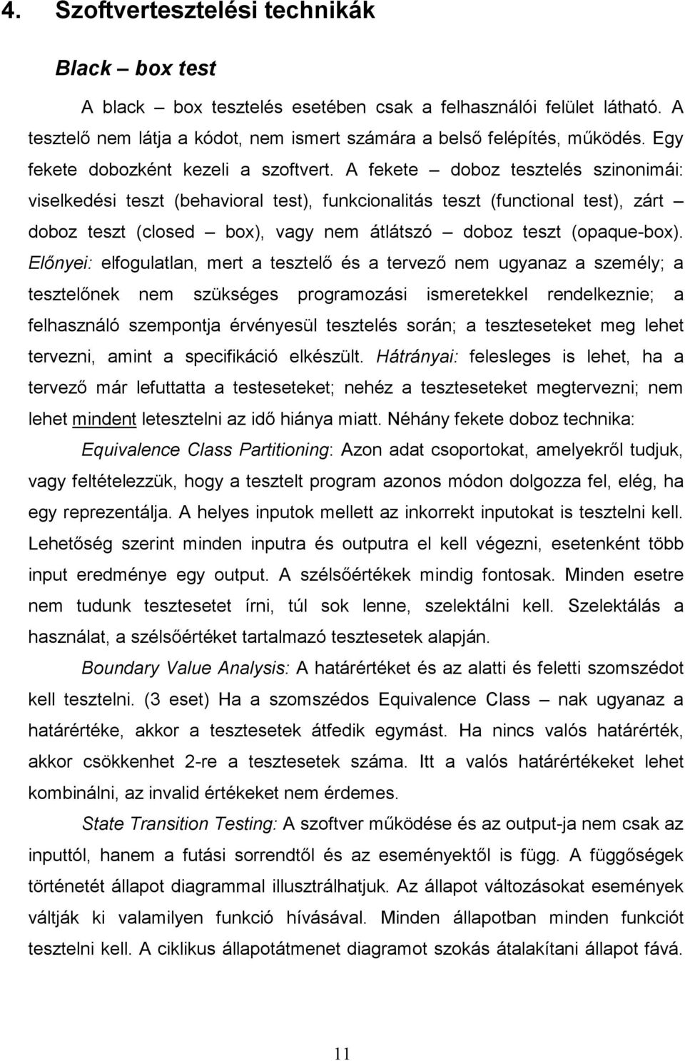 A fekete doboz tesztelés szinonimái: viselkedési teszt (behavioral test), funkcionalitás teszt (functional test), zárt doboz teszt (closed box), vagy nem átlátszó doboz teszt (opaque-box).