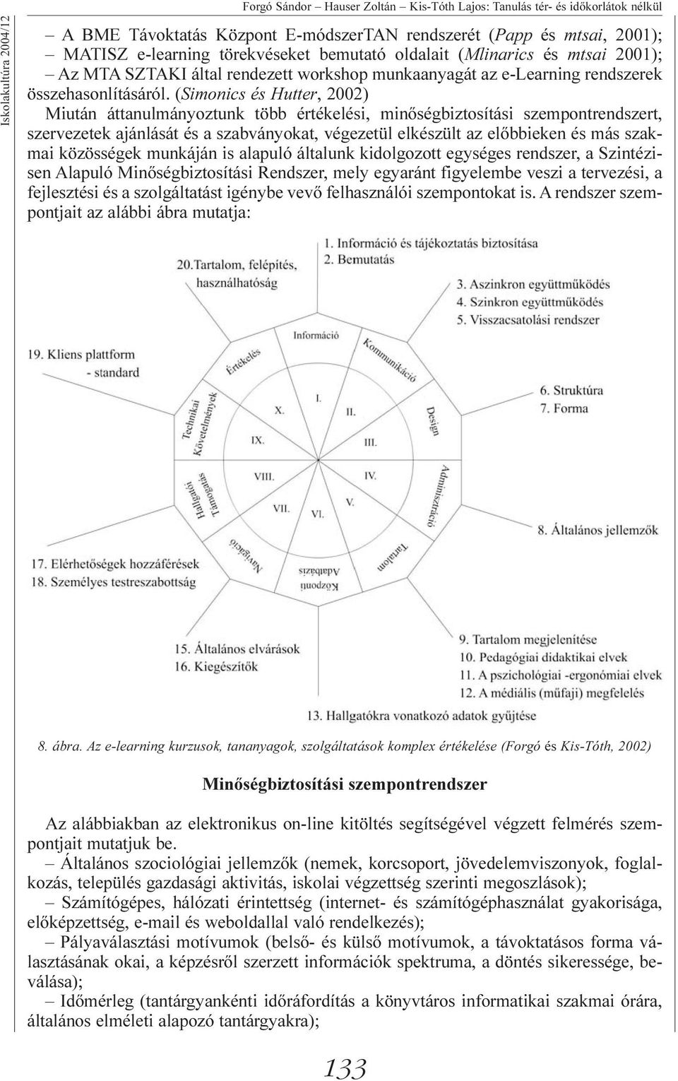 (Simonics és Hutter, 2002) Miután áttanulmányoztunk több értékelési, minõségbiztosítási szempontrendszert, szervezetek ajánlását és a szabványokat, végezetül elkészült az elõbbieken és más szakmai