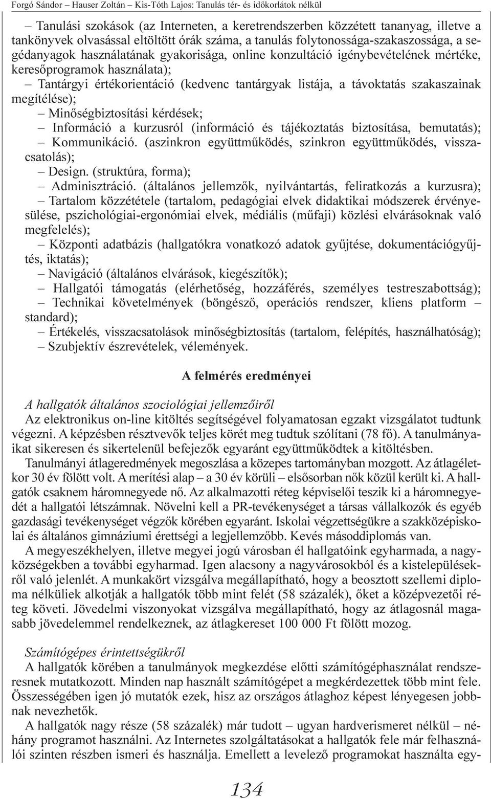 kérdések; Információ a kurzusról (információ és tájékoztatás biztosítása, bemutatás); Kommunikáció. (aszinkron együttmûködés, szinkron együttmûködés, visszacsatolás); Design.