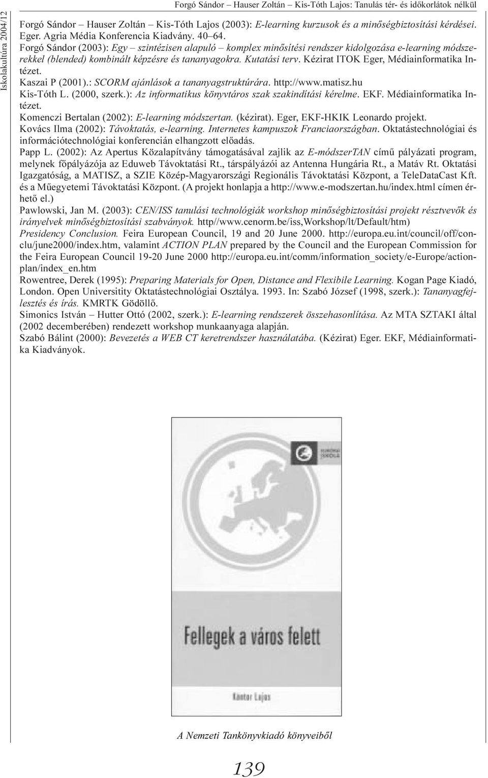 Kézirat ITOK Eger, Médiainformatika Intézet. Kaszai P (2001).: SCORM ajánlások a tananyagstruktúrára. http://www.matisz.hu Kis-Tóth L. (2000, szerk.