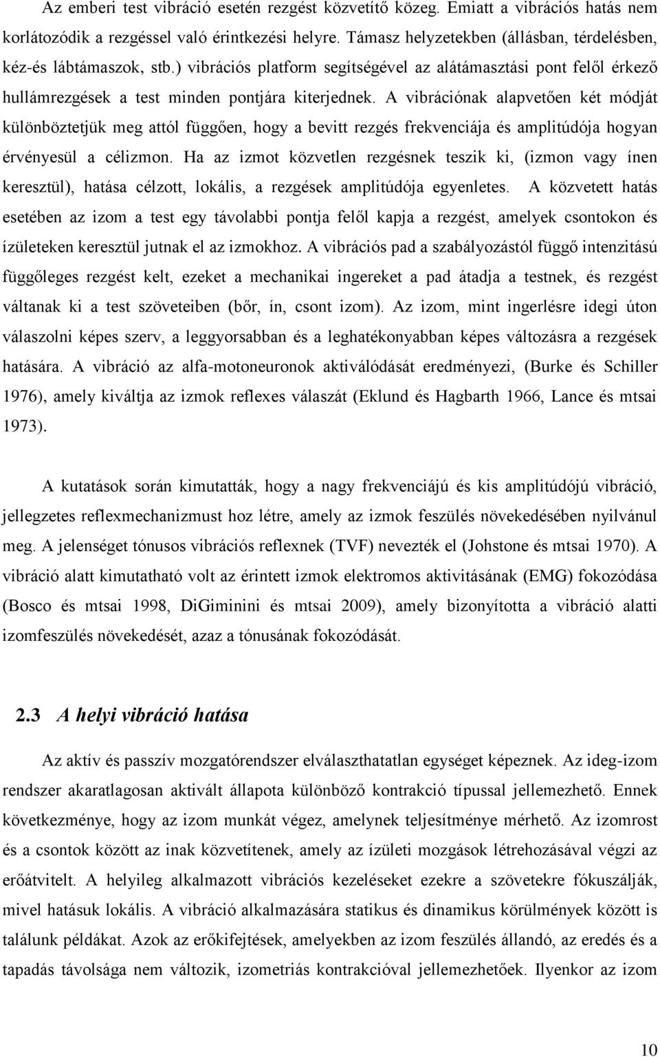 A vibrációnak alapvetően két módját különböztetjük meg attól függően, hogy a bevitt rezgés frekvenciája és amplitúdója hogyan érvényesül a célizmon.