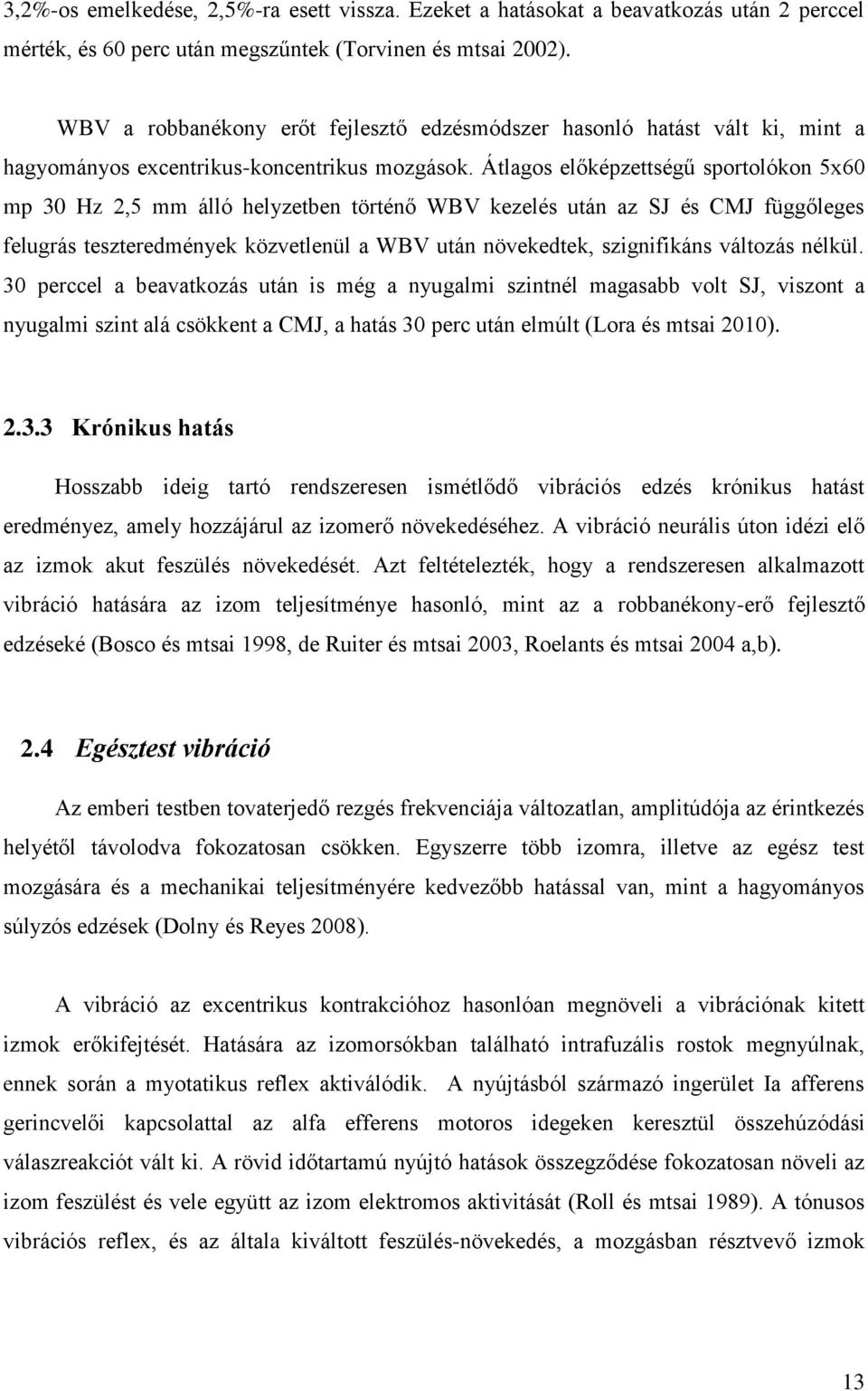 Átlagos előképzettségű sportolókon 5x60 mp 30 Hz 2,5 mm álló helyzetben történő WBV kezelés után az SJ és CMJ függőleges felugrás teszteredmények közvetlenül a WBV után növekedtek, szignifikáns