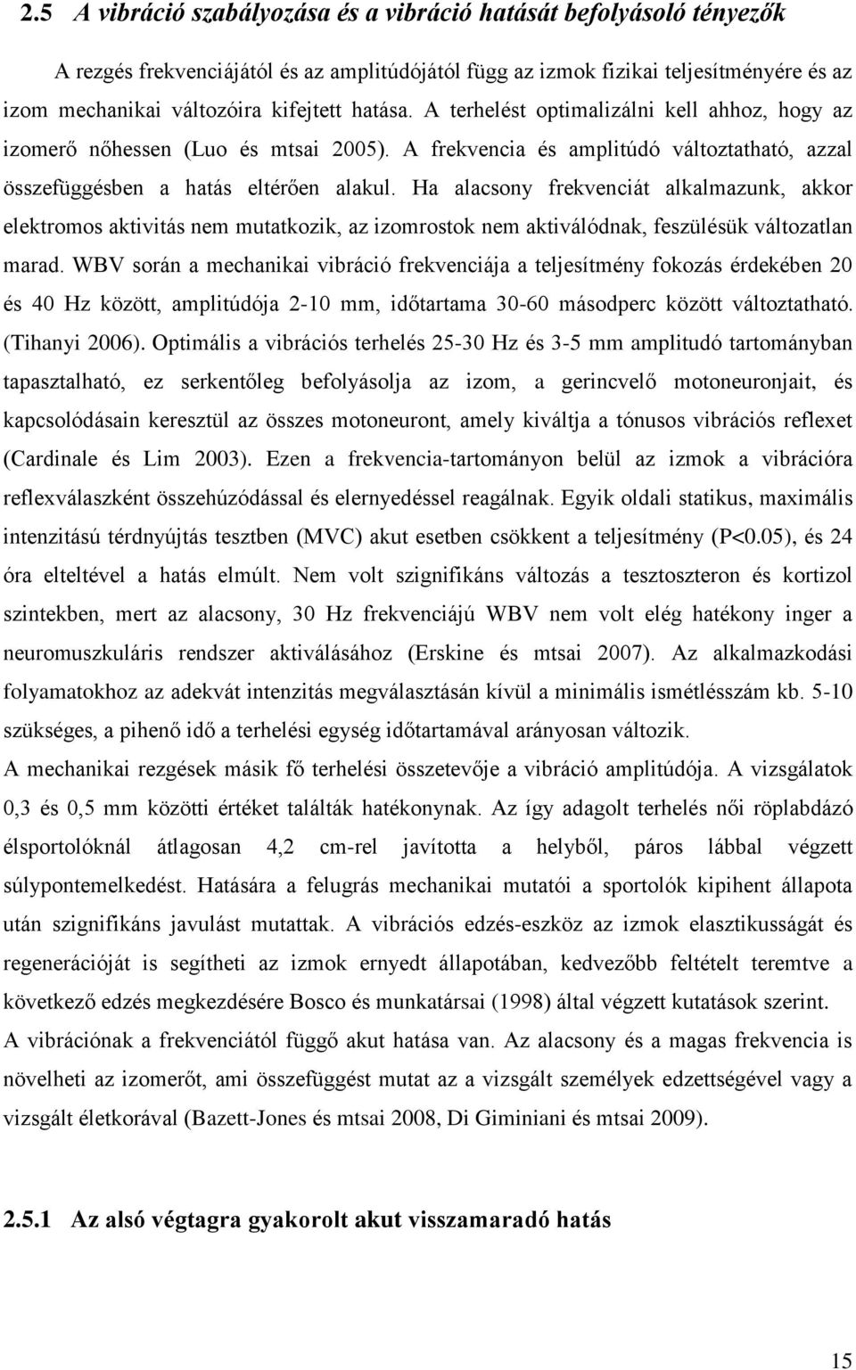 Ha alacsony frekvenciát alkalmazunk, akkor elektromos aktivitás nem mutatkozik, az izomrostok nem aktiválódnak, feszülésük változatlan marad.