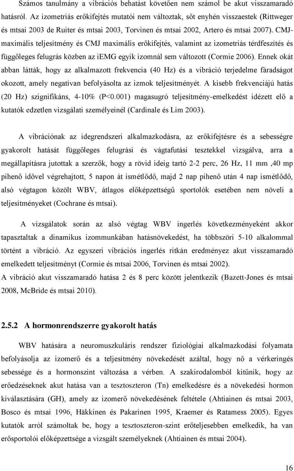 CMJmaximális teljesítmény és CMJ maximális erőkifejtés, valamint az izometriás térdfeszítés és függőleges felugrás közben az iemg egyik izomnál sem változott (Cormie 2006).