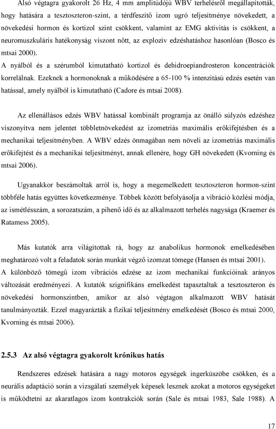 A nyálból és a szérumból kimutatható kortizol és dehidroepiandrosteron koncentrációk korrelálnak.