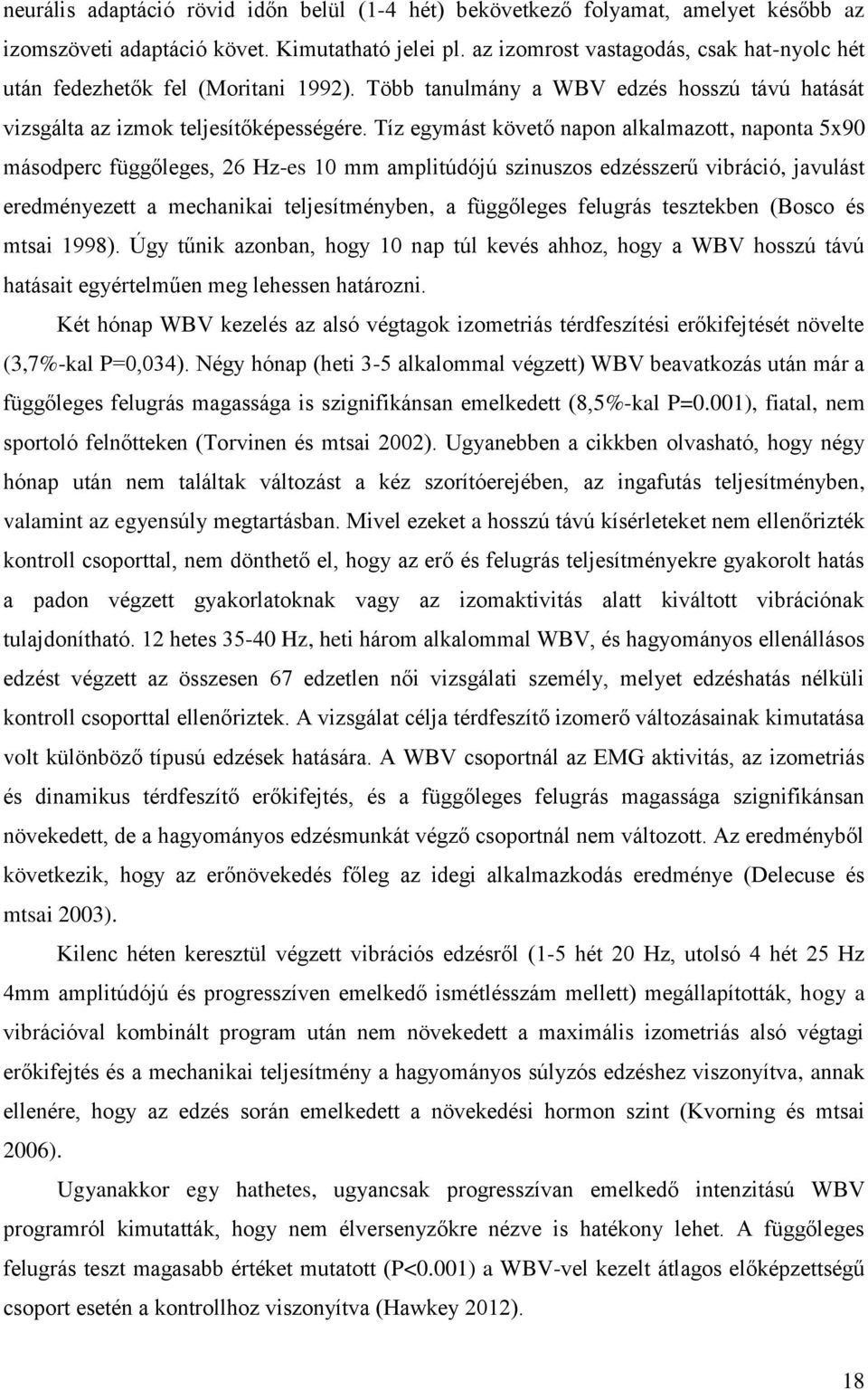 Tíz egymást követő napon alkalmazott, naponta 5x90 másodperc függőleges, 26 Hz-es 10 mm amplitúdójú szinuszos edzésszerű vibráció, javulást eredményezett a mechanikai teljesítményben, a függőleges