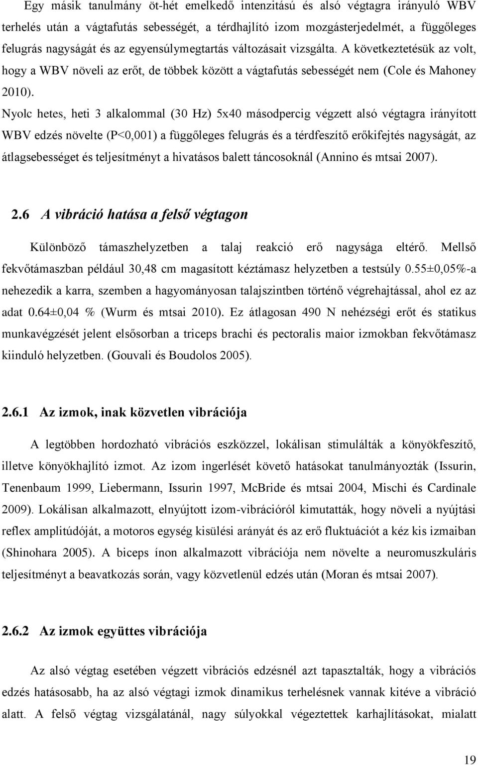 Nyolc hetes, heti 3 alkalommal (30 Hz) 5x40 másodpercig végzett alsó végtagra irányított WBV edzés növelte (P<0,001) a függőleges felugrás és a térdfeszítő erőkifejtés nagyságát, az átlagsebességet