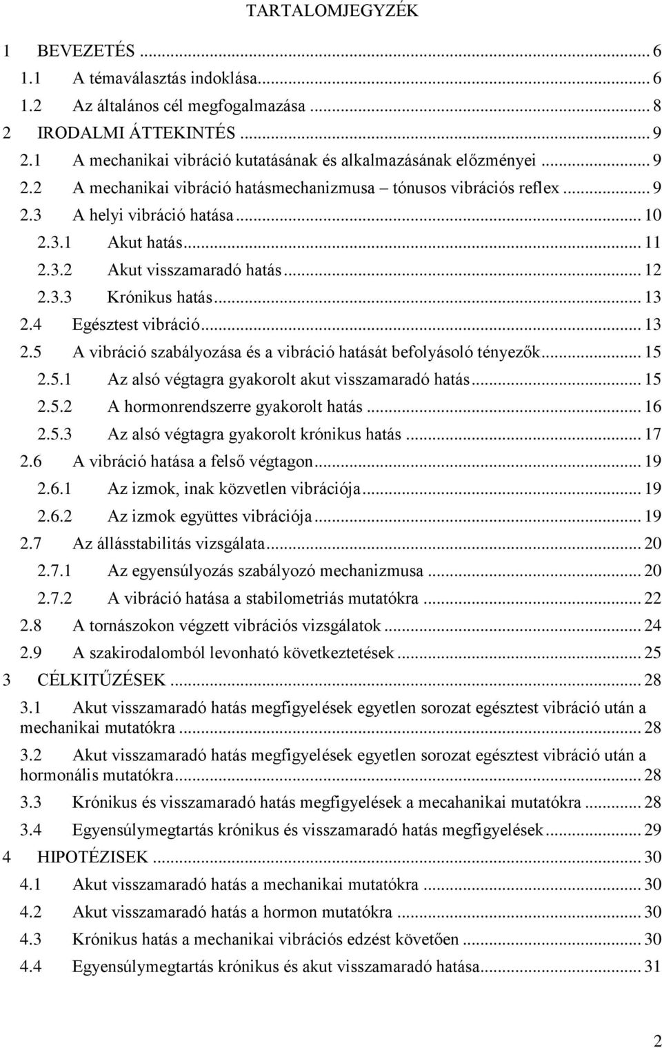 .. 11 2.3.2 Akut visszamaradó hatás... 12 2.3.3 Krónikus hatás... 13 2.4 Egésztest vibráció... 13 2.5 A vibráció szabályozása és a vibráció hatását befolyásoló tényezők... 15 2.5.1 Az alsó végtagra gyakorolt akut visszamaradó hatás.