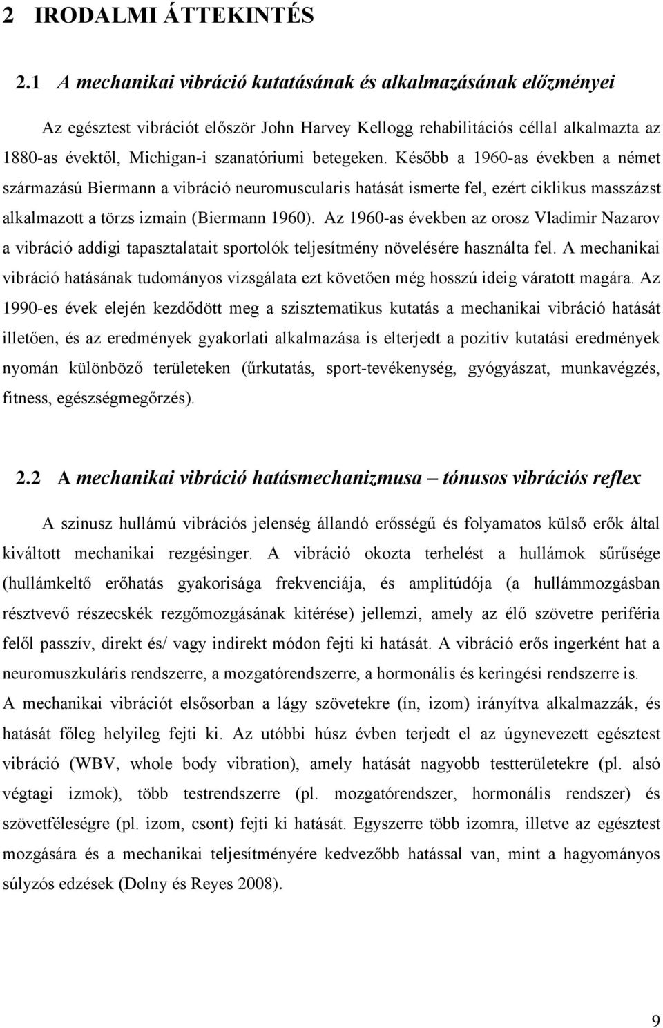 betegeken. Később a 1960-as években a német származású Biermann a vibráció neuromuscularis hatását ismerte fel, ezért ciklikus masszázst alkalmazott a törzs izmain (Biermann 1960).