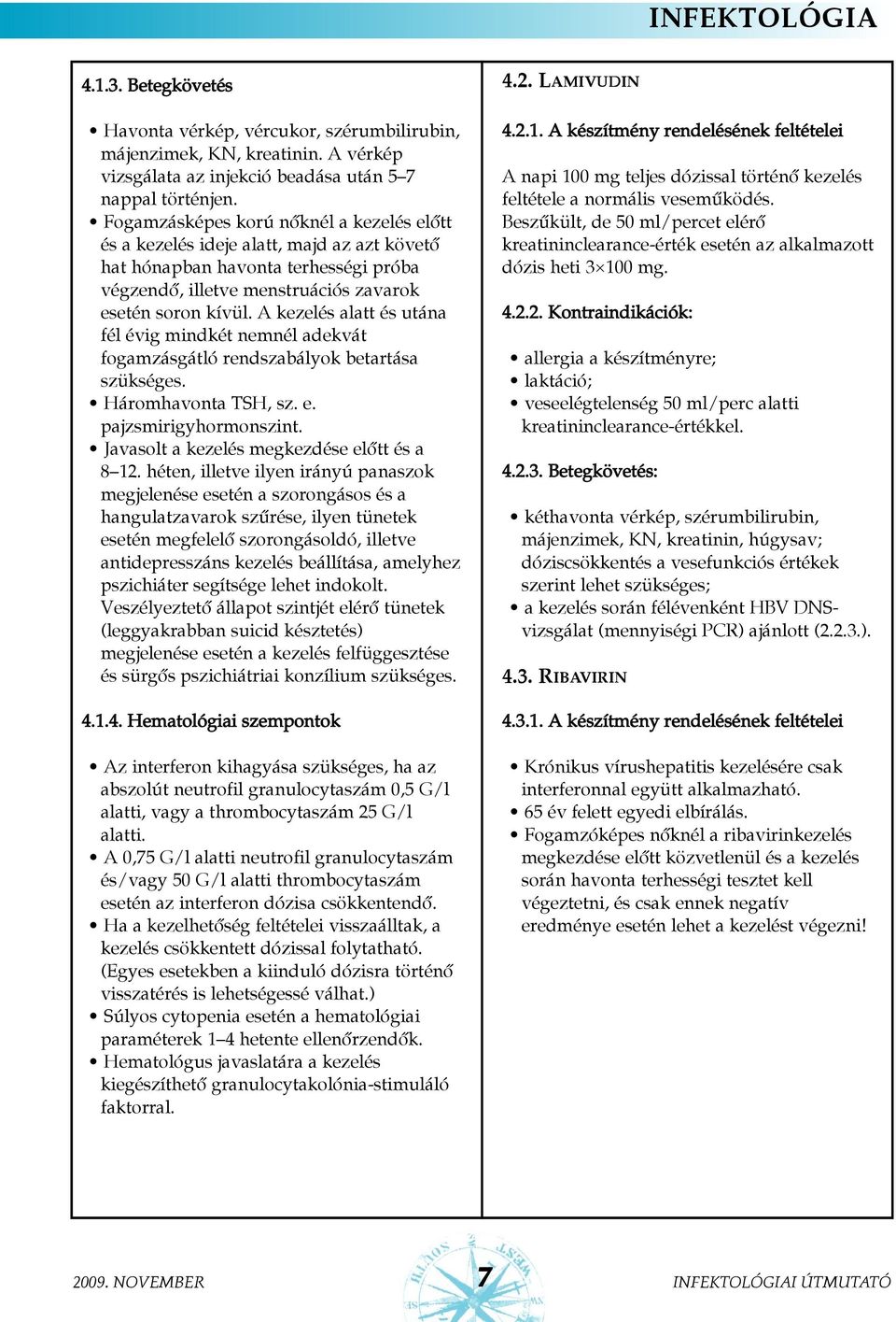 A kezelés alatt és utána fél évig mindkét nemnél adekvát fogamzásgátló rendszabályok betartása Háromhavonta TSH, sz. e. pajzsmirigyhormonszint. Javasolt a kezelés megkezdése elõtt és a 8 12.