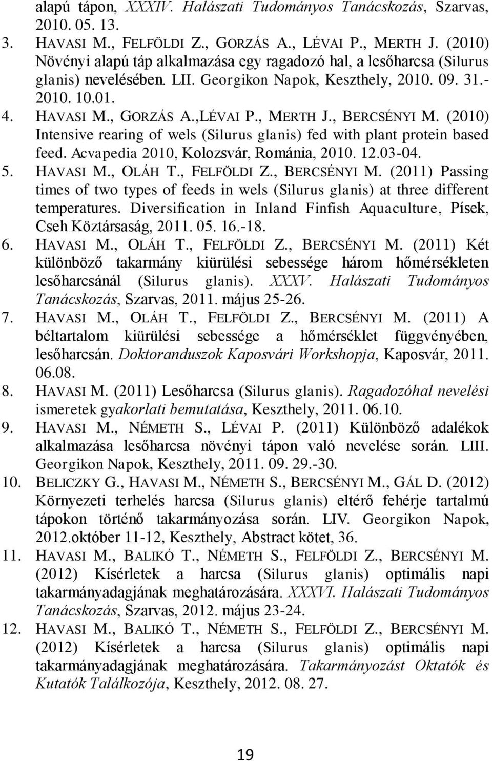 (2010) Intensive rering of wels (Silurus glnis) fed with plnt protein sed feed. Acvpedi 2010, Kolozsvár, Románi, 2010. 12.03-04. 5. HAVASI M., OLÁH T., FELFÖLDI Z., BERCSÉNYI M.