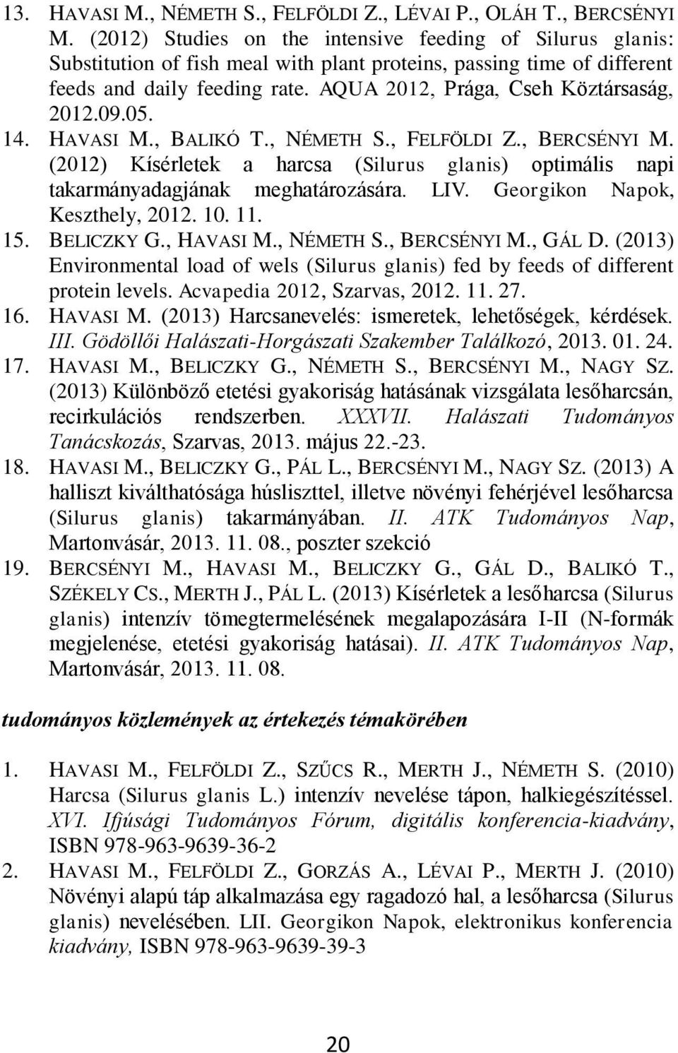 14. HAVASI M., BALIKÓ T., NÉMETH S., FELFÖLDI Z., BERCSÉNYI M. (2012) Kísérletek hrcs (Silurus glnis) optimális npi tkrmánydgjánk meghtározásár. LIV. Georgikon Npok, Keszthely, 2012. 10. 11. 15.