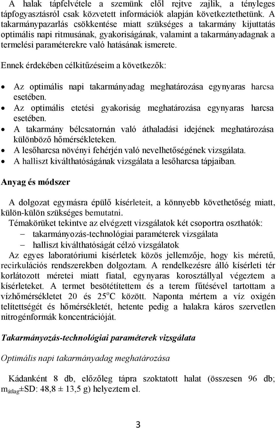 Ennek érdekéen célkitűzéseim következők: Az optimális npi tkrmánydg meghtározás egynyrs hrcs esetéen. Az optimális etetési gykoriság meghtározás egynyrs hrcs esetéen.