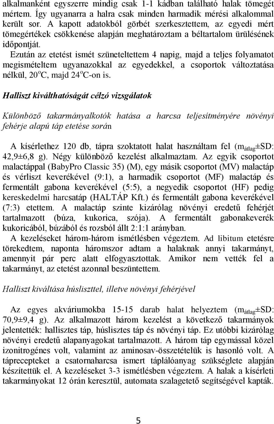 Ezután z etetést ismét szüneteltettem 4 npig, mjd teljes folymtot megismételtem ugynzokkl z egyedekkel, csoportok változttás nélkül, 20 o C, mjd 24 o C-on is.