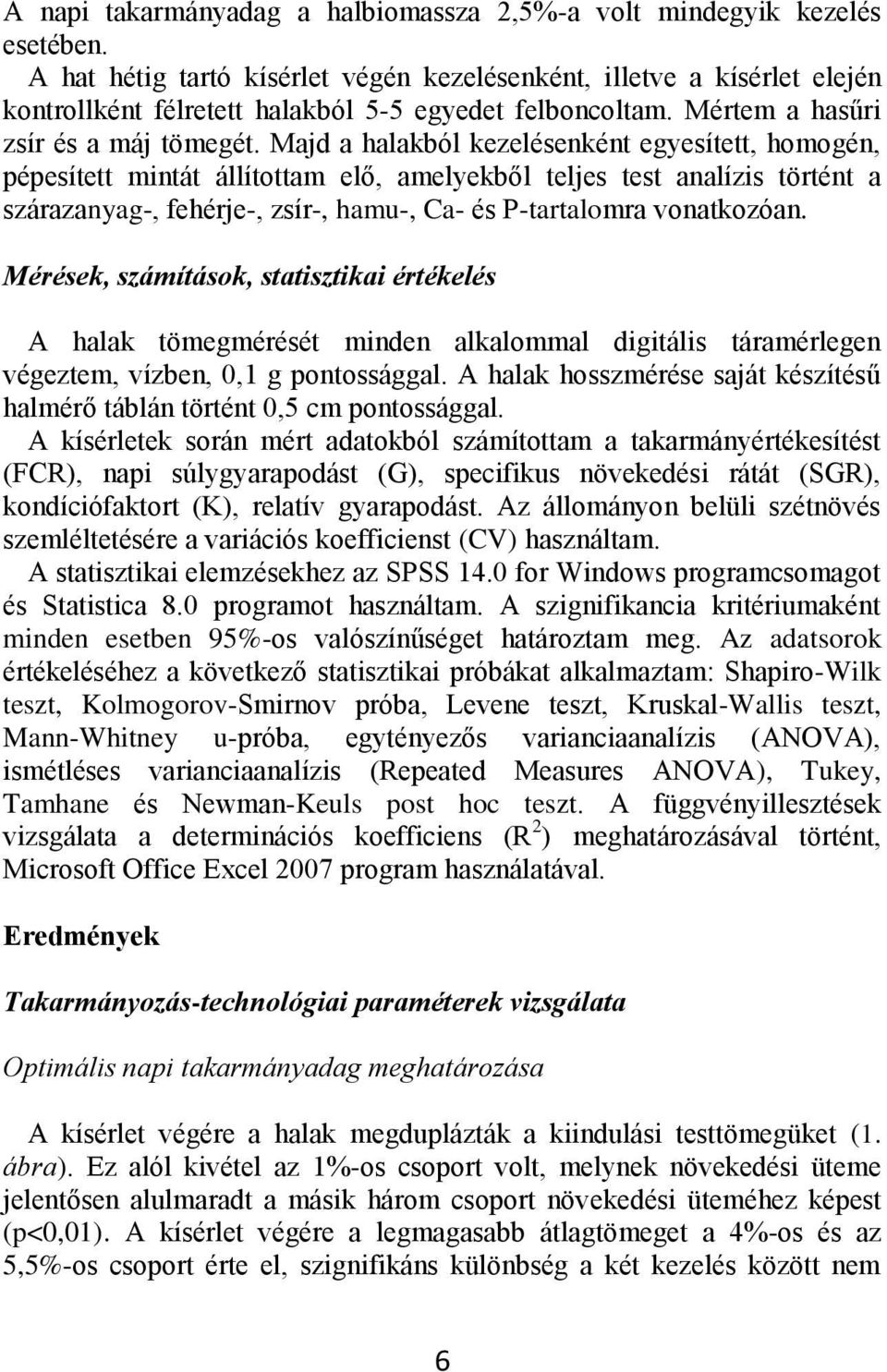 Mjd hlkól kezelésenként egyesített, homogén, pépesített mintát állítottm elő, melyekől teljes test nlízis történt szárznyg-, fehérje-, zsír-, hmu-, C- és P-trtlomr vontkozón.