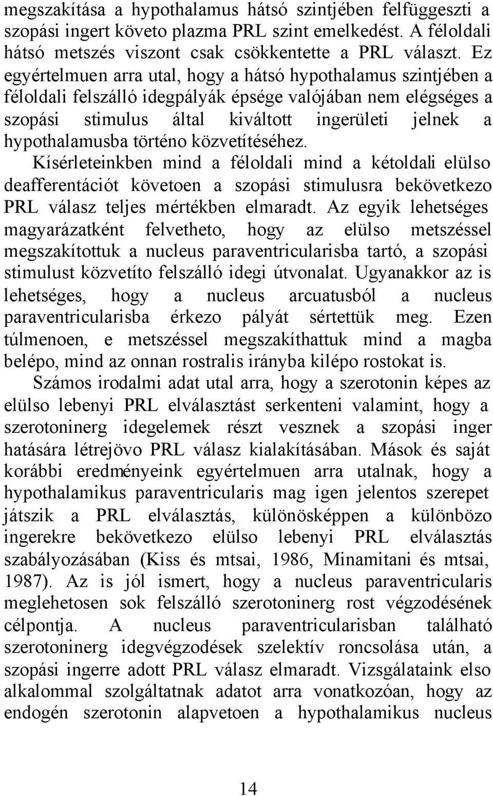 történo közvetítéséhez. Kísérleteinkben mind a féloldali mind a kétoldali elülso deafferentációt követoen a szopási stimulusra bekövetkezo PRL válasz teljes mértékben elmaradt.