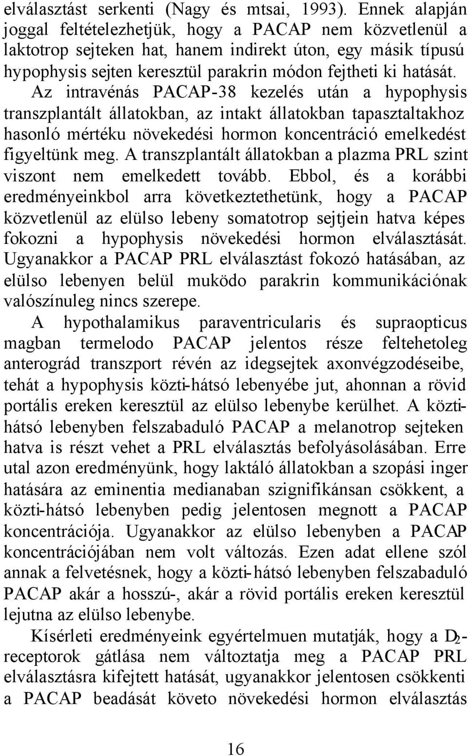 Az intravénás PACAP-38 kezelés után a hypophysis transzplantált állatokban, az intakt állatokban tapasztaltakhoz hasonló mértéku növekedési hormon koncentráció emelkedést figyeltünk meg.