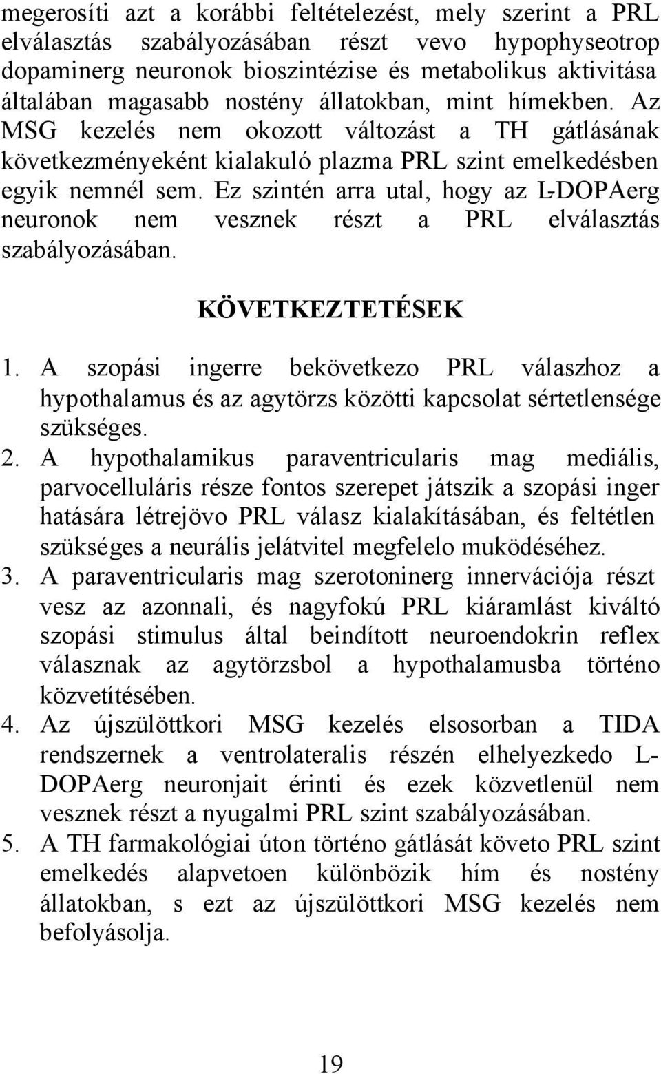 Ez szintén arra utal, hogy az L-DOPAerg neuronok nem vesznek részt a PRL elválasztás szabályozásában. KÖVETKEZTETÉSEK 1.