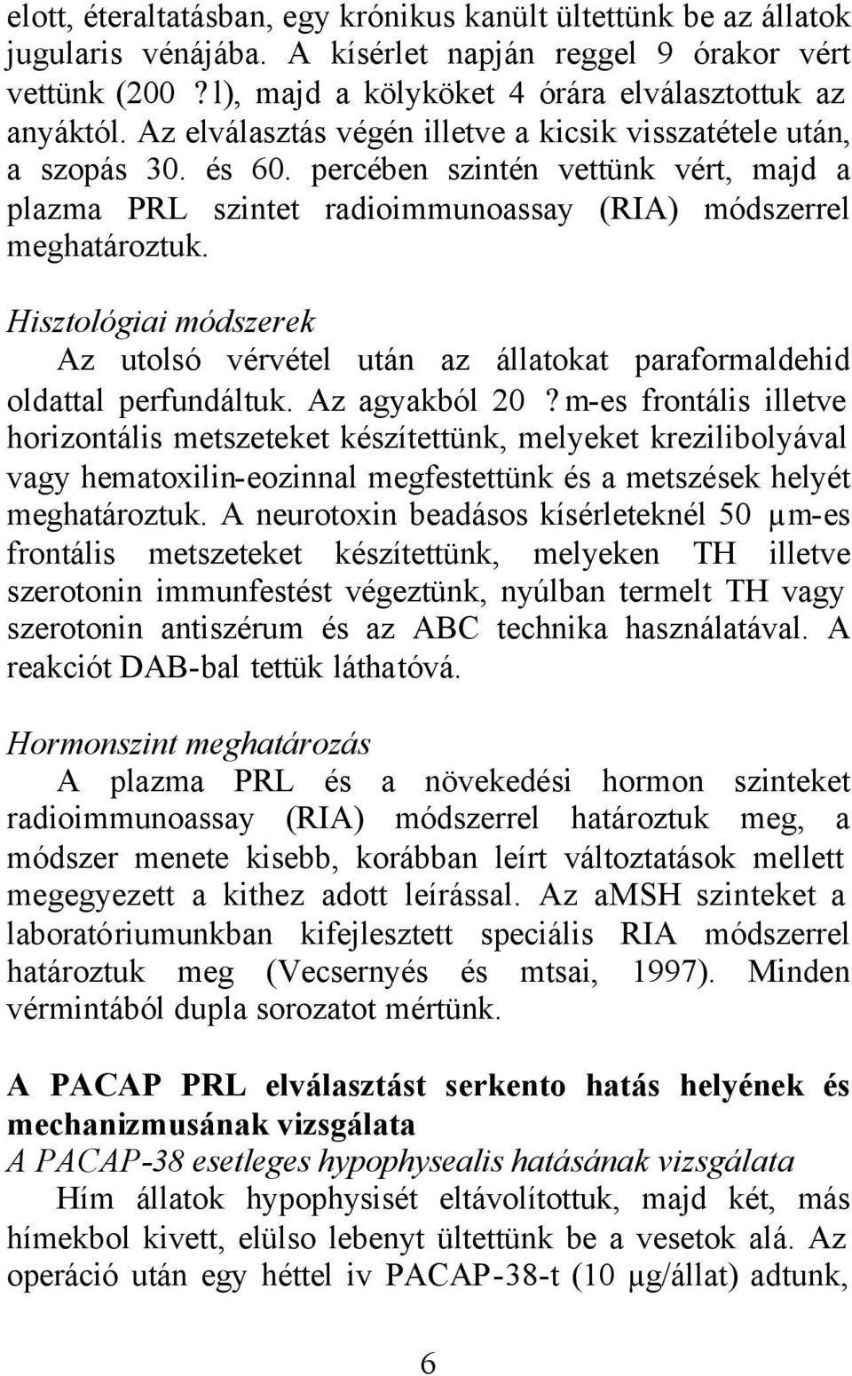 Hisztológiai módszerek Az utolsó vérvétel után az állatokat paraformaldehid oldattal perfundáltuk. Az agyakból 20?