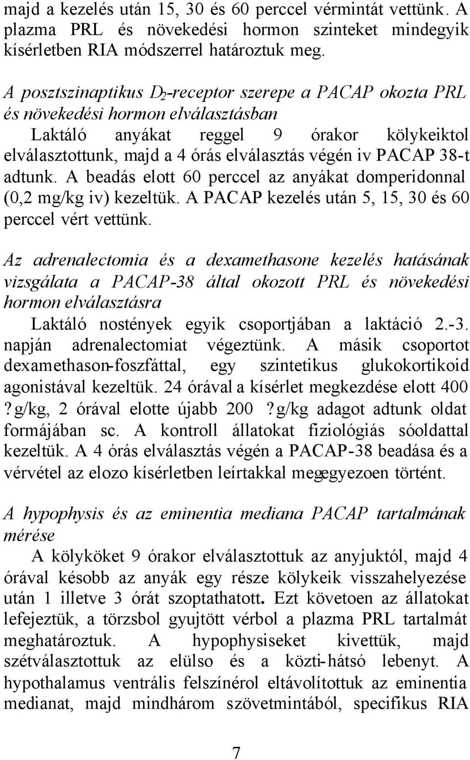 38-t adtunk. A beadás elott 60 perccel az anyákat domperidonnal (0,2 mg/kg iv) kezeltük. A PACAP kezelés után 5, 15, 30 és 60 perccel vért vettünk.