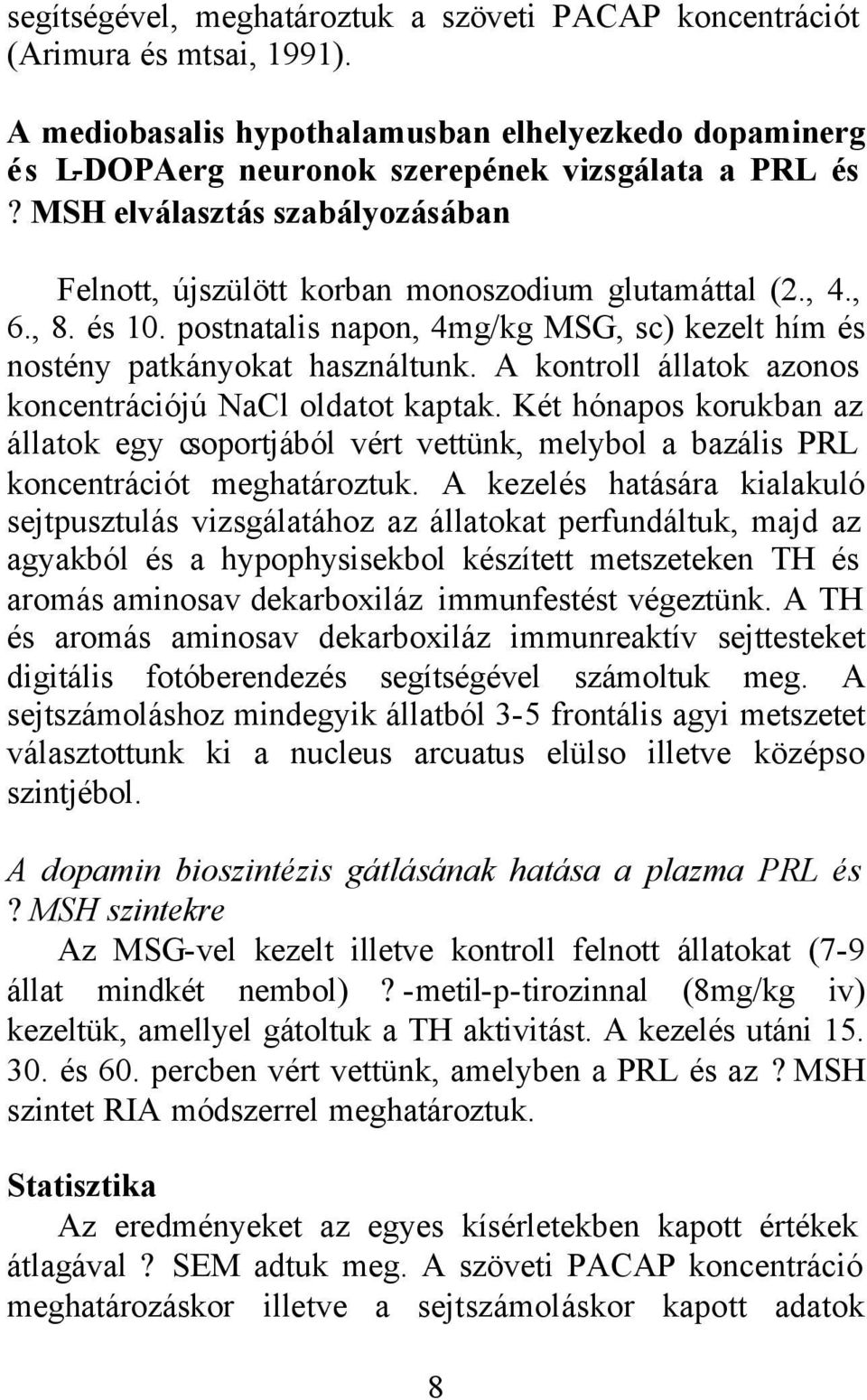 A kontroll állatok azonos koncentrációjú NaCl oldatot kaptak. Két hónapos korukban az állatok egy csoportjából vért vettünk, melybol a bazális PRL koncentrációt meghatároztuk.