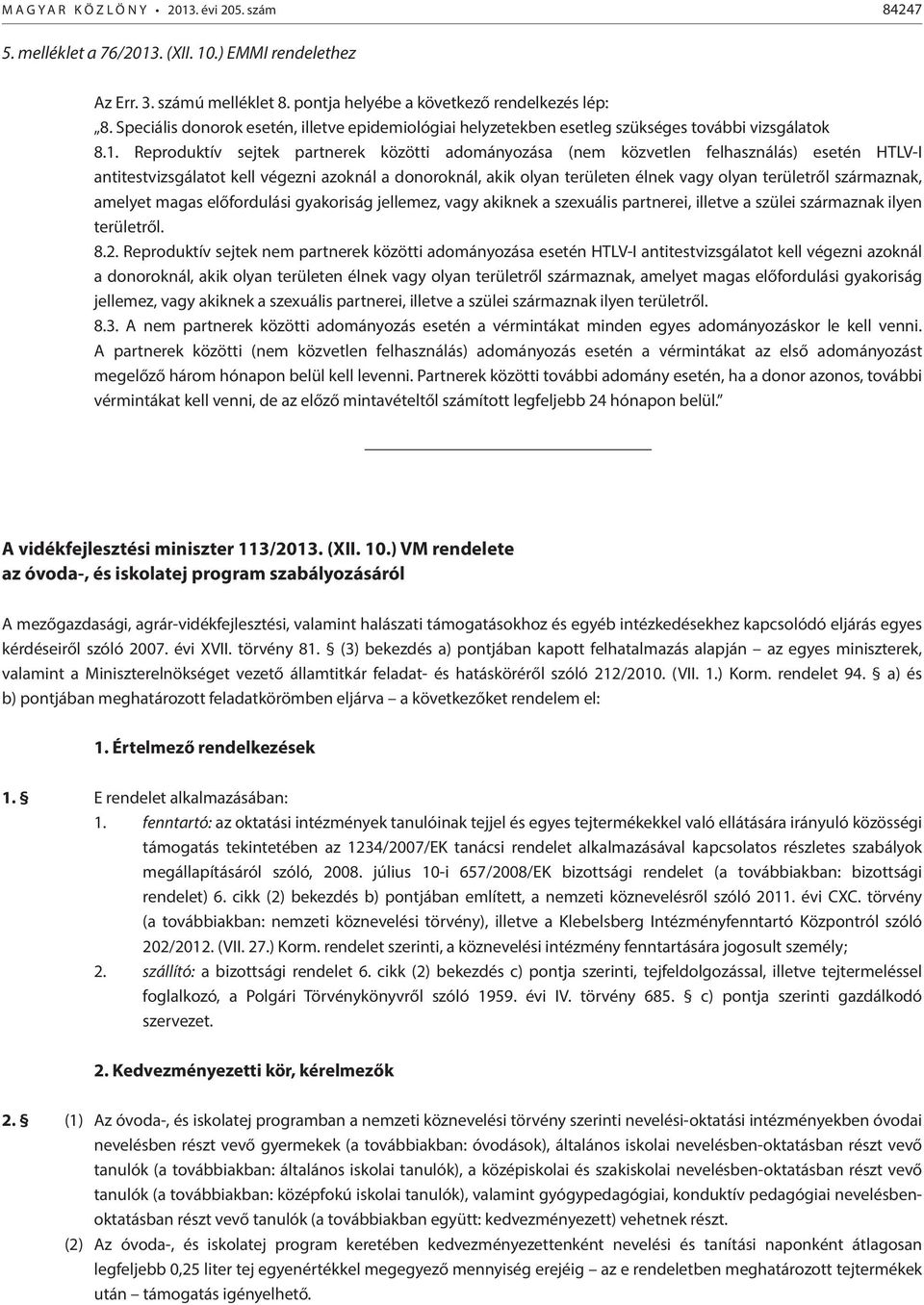 Reproduktív sejtek partnerek közötti adományozása (nem közvetlen felhasználás) esetén HTLV-I antitestvizsgálatot kell végezni azoknál a donoroknál, akik olyan területen élnek vagy olyan területről