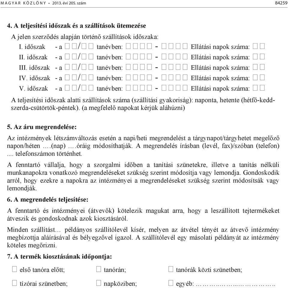 id szak - a tanévben: Ellátási napok száma: A teljesítési id szak alatti szállítások száma (szállítási gyakoriság): naponta, hetente (hétf -keddszerda-csütörtök-péntek).