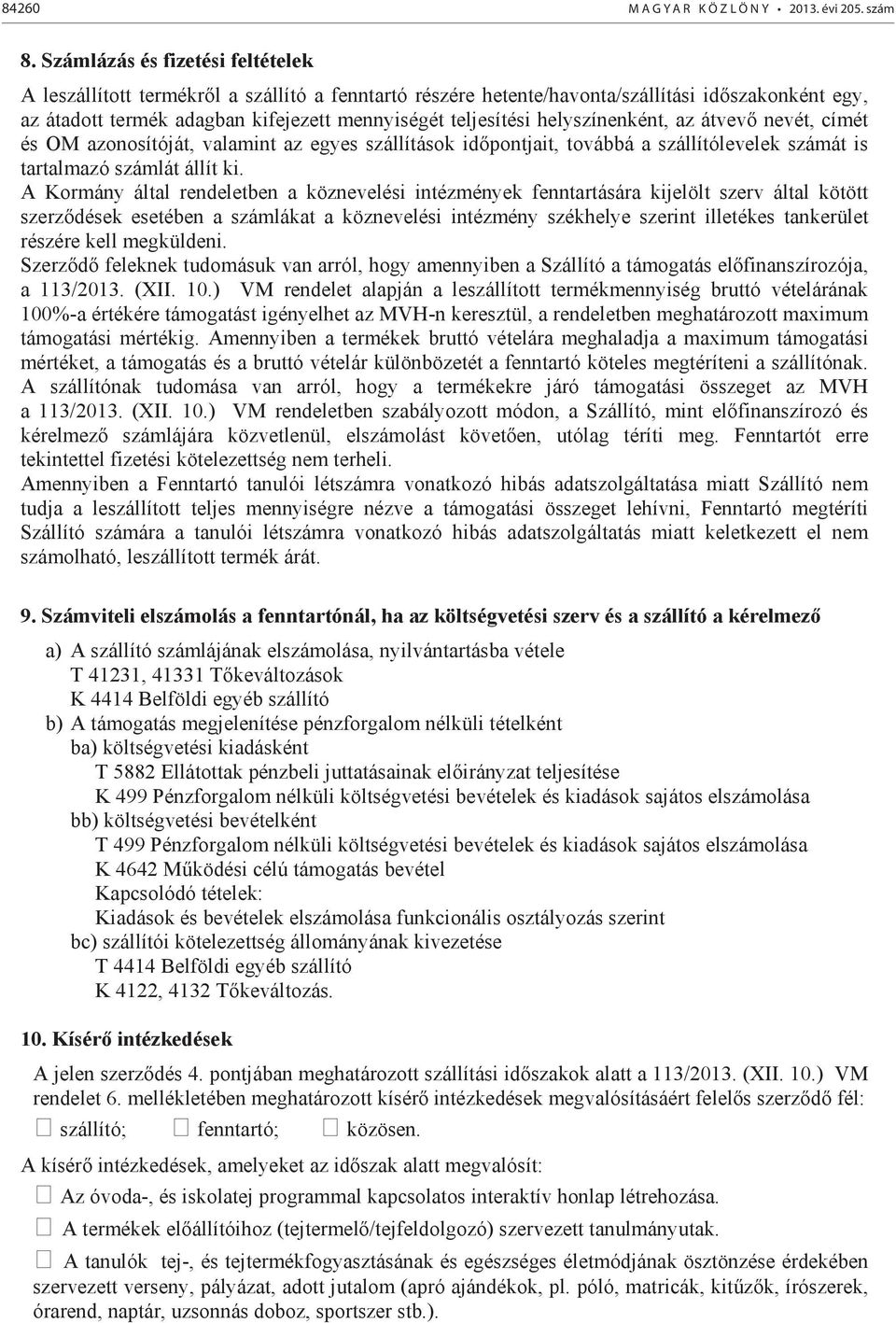 helyszínenként, az átvev nevét, címét és OM azonosítóját, valamint az egyes szállítások id pontjait, továbbá a szállítólevelek számát is tartalmazó számlát állít ki.