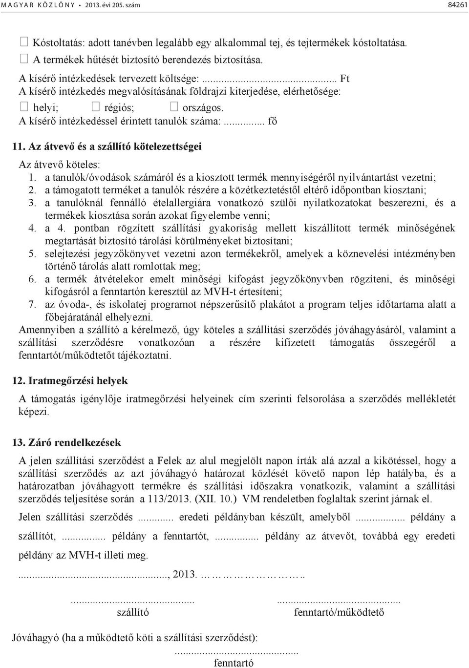 Az átvev és a szállító kötelezettségei Az átvev köteles: 1. a tanulók/óvodások számáról és a kiosztott termék mennyiségér l nyilvántartást vezetni; 2.