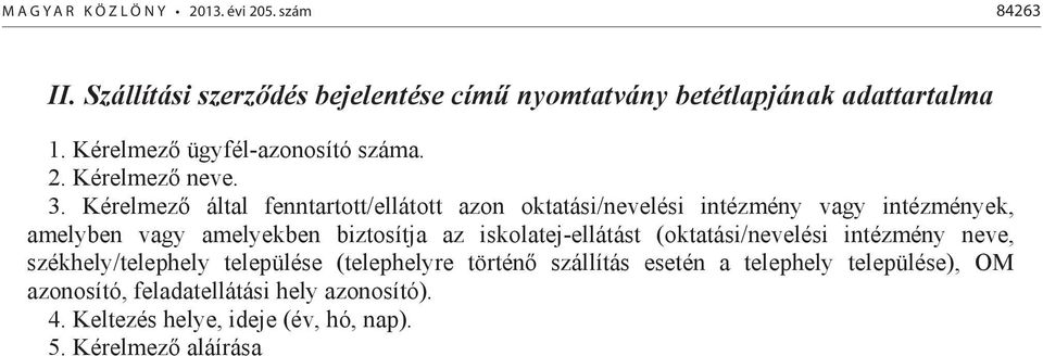 Kérelmez által fenntartott/ellátott azon oktatási/nevelési intézmény vagy intézmények, amelyben vagy amelyekben biztosítja az