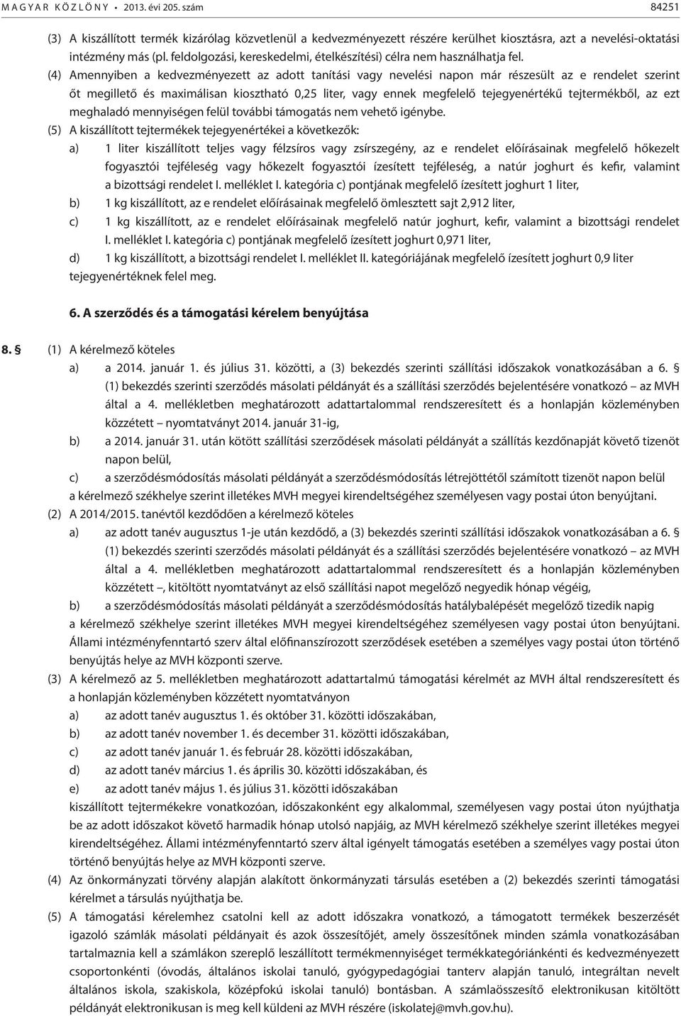 (4) Amennyiben a kedvezményezett az adott tanítási vagy nevelési napon már részesült az e rendelet szerint őt megillető és maximálisan kiosztható 0,25 liter, vagy ennek megfelelő tejegyenértékű