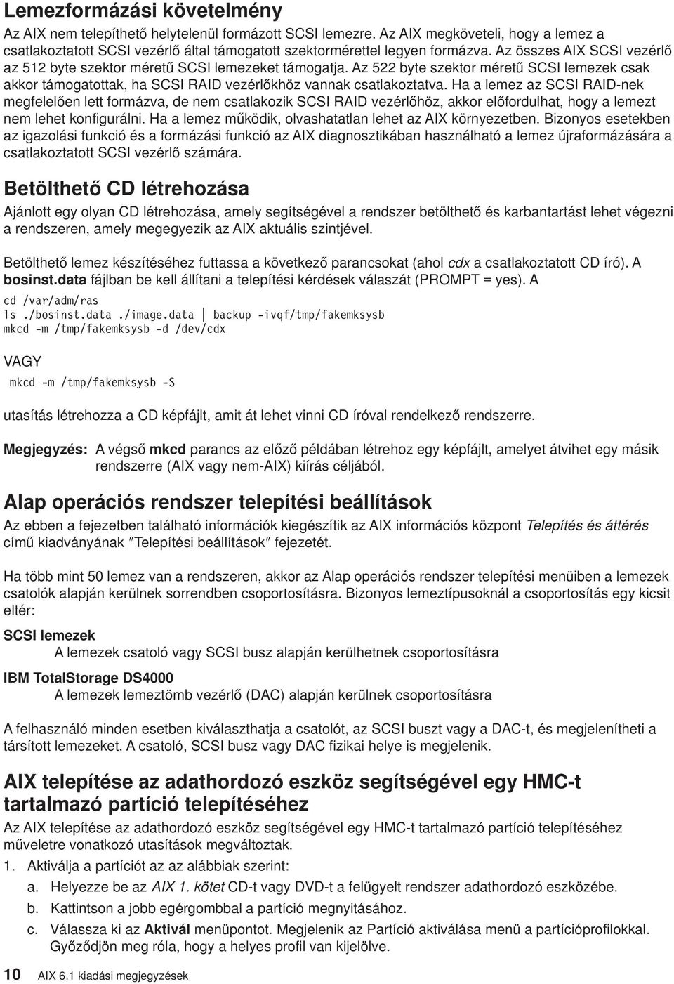 Ha a lemez az SCSI RAID-nek megfelelően lett formáza, de nem csatlakozik SCSI RAID ezérlőhöz, akkor előfordulhat, hogy a lemezt nem lehet konfigurálni.