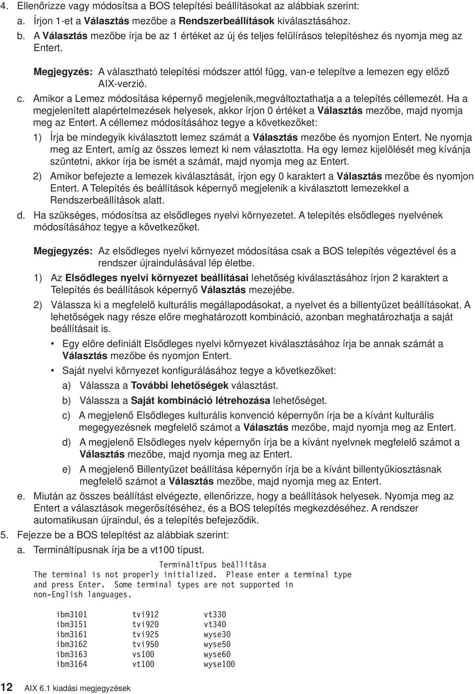 Ha a megjelenített alapértelmezések helyesek, akkor írjon 0 értéket a Választás mezőbe, majd nyomja meg az Entert.