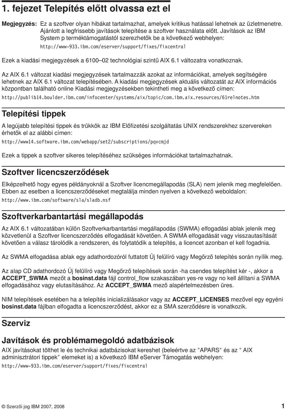 com/eserer/support/fixes/fixcentral Ezek a kiadási megjegyzések a 6100 02 technológiai szintű AIX 6.1 áltozatra onatkoznak. Az AIX 6.