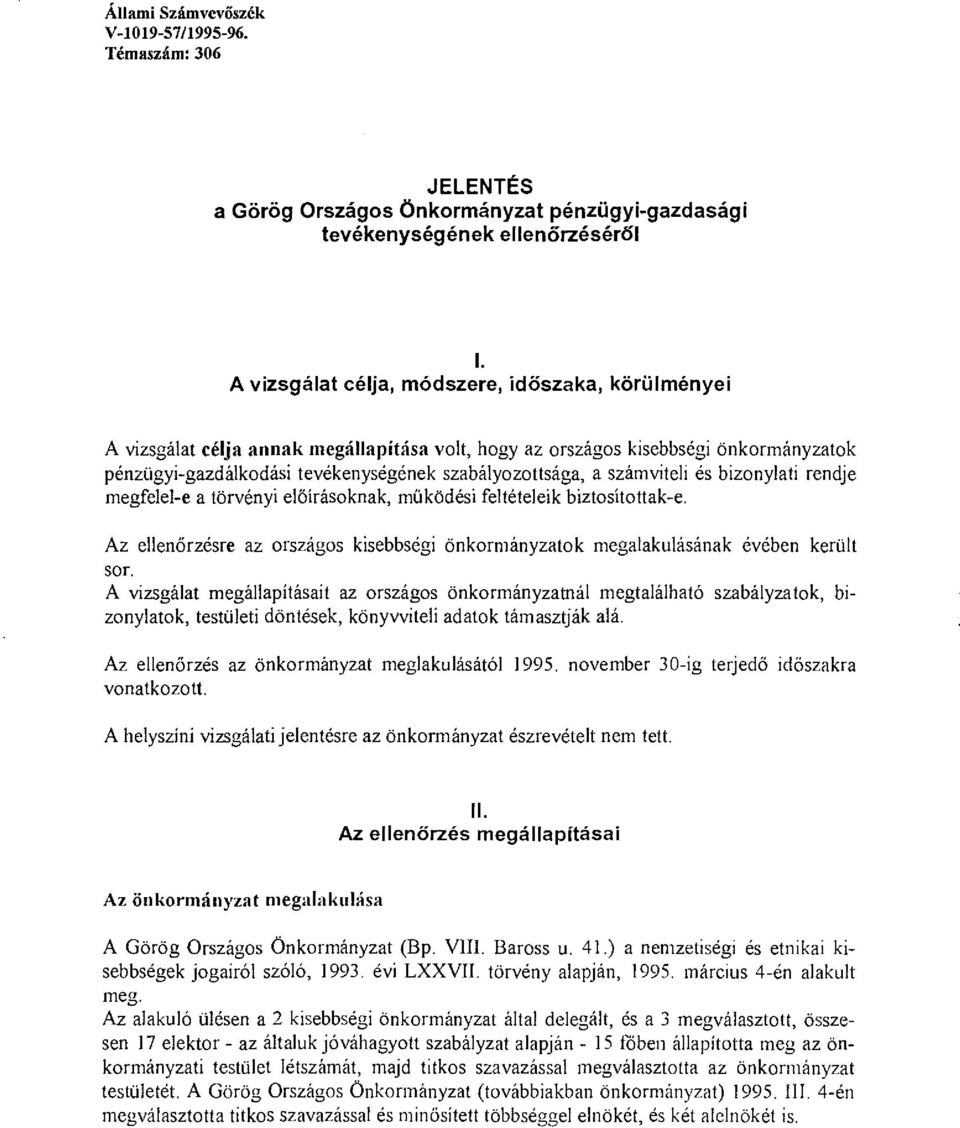 számviteli és bizonylati rendje megfelel-e a törvényi előírásoknak, müködési feltételeik biztosítottak-e. Az ellenőrzésre az országos kisebbségi önkormányzatok megalakulásának évében került sor.