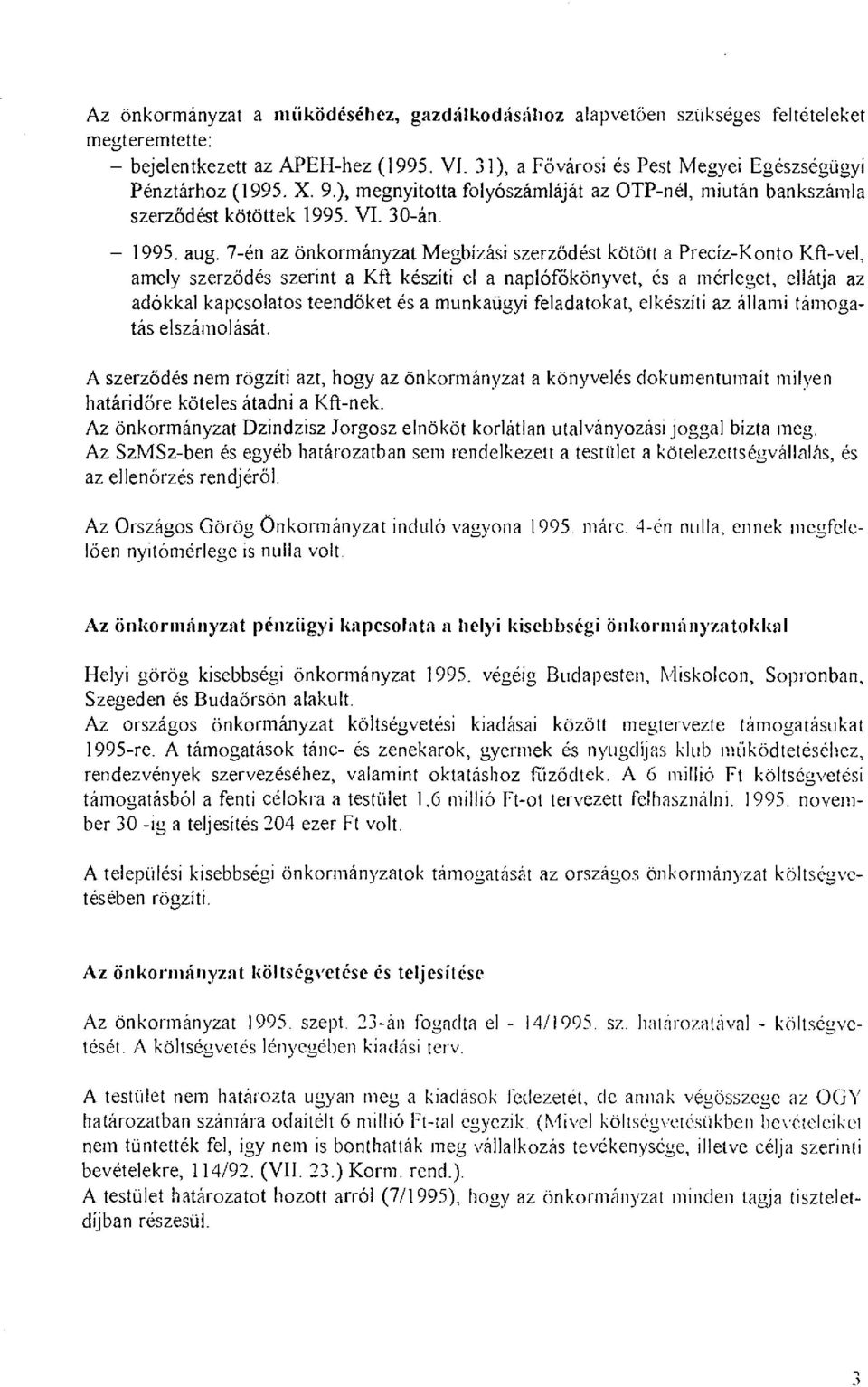 7-én az önkormányzat Megbízási szerződést kötött a Precíz-Konto Kft-vel, amely szerződés szerint a Kft készíti el a naplófókönyvet, és a mérleget, ellátja az adókkal kapcsolatos teendőket és a