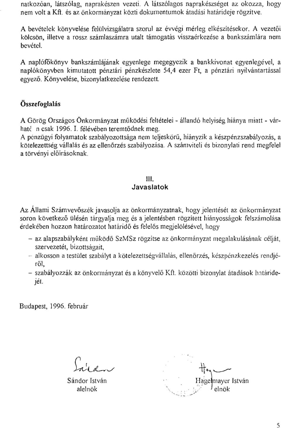 A napjáfókönyv bankszámlájának egyenlege megegyezik a bankkivonat egyenlegével, a naplókönyvben kimutatott pénztári pénzkészlele 54,4 ezer Ft, a pénztári nyilvántartással egyező.