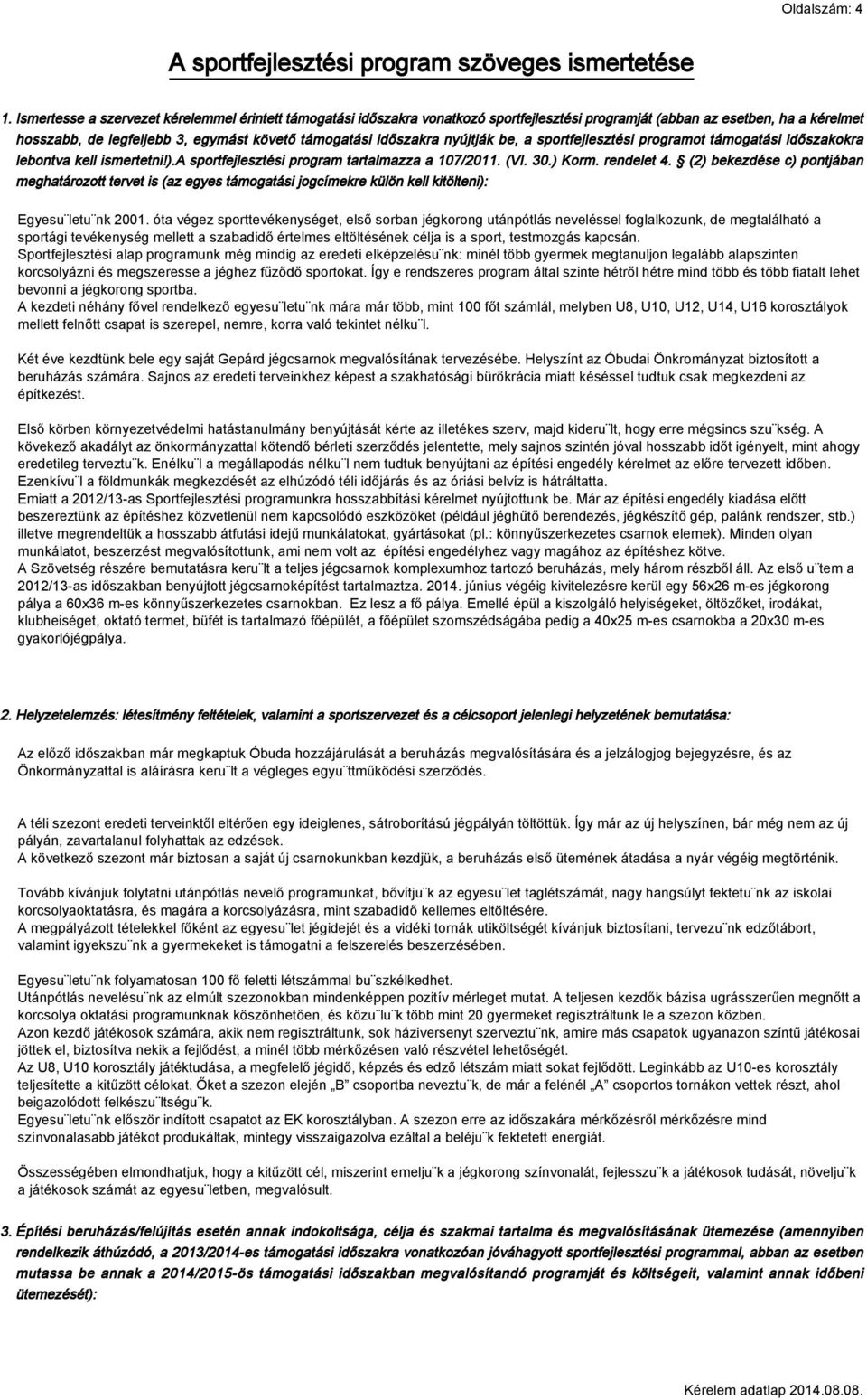 nyújtják be, a sportfejlesztési programot támogatási időszakokra lebontva kell ismertetni!).a sportfejlesztési program tartalmazza a 107/2011. (VI. 30.) Korm. rendelet 4.