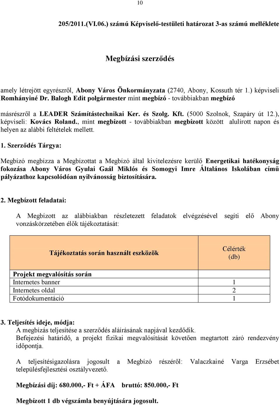 ), képviseli: Kovács Roland., mint megbízott - továbbiakban megbízott között alulírott napon és helyen az alábbi feltételek mellett. 1.