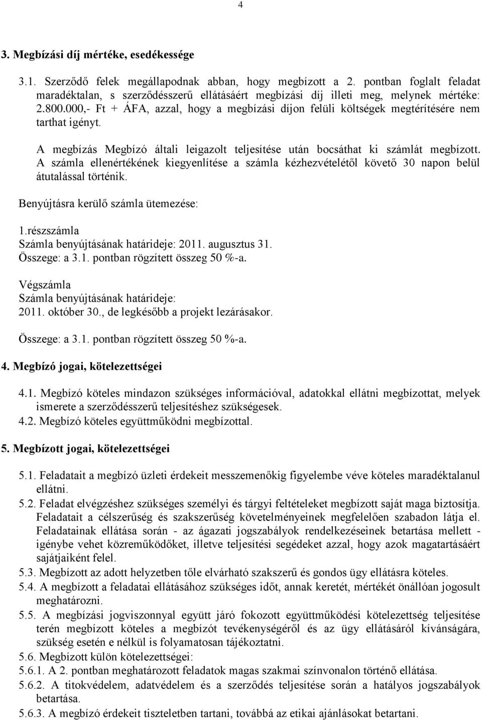 000,- Ft + ÁFA, azzal, hogy a megbízási díjon felüli költségek megtérítésére nem tarthat igényt. A megbízás Megbízó általi leigazolt teljesítése után bocsáthat ki számlát megbízott.