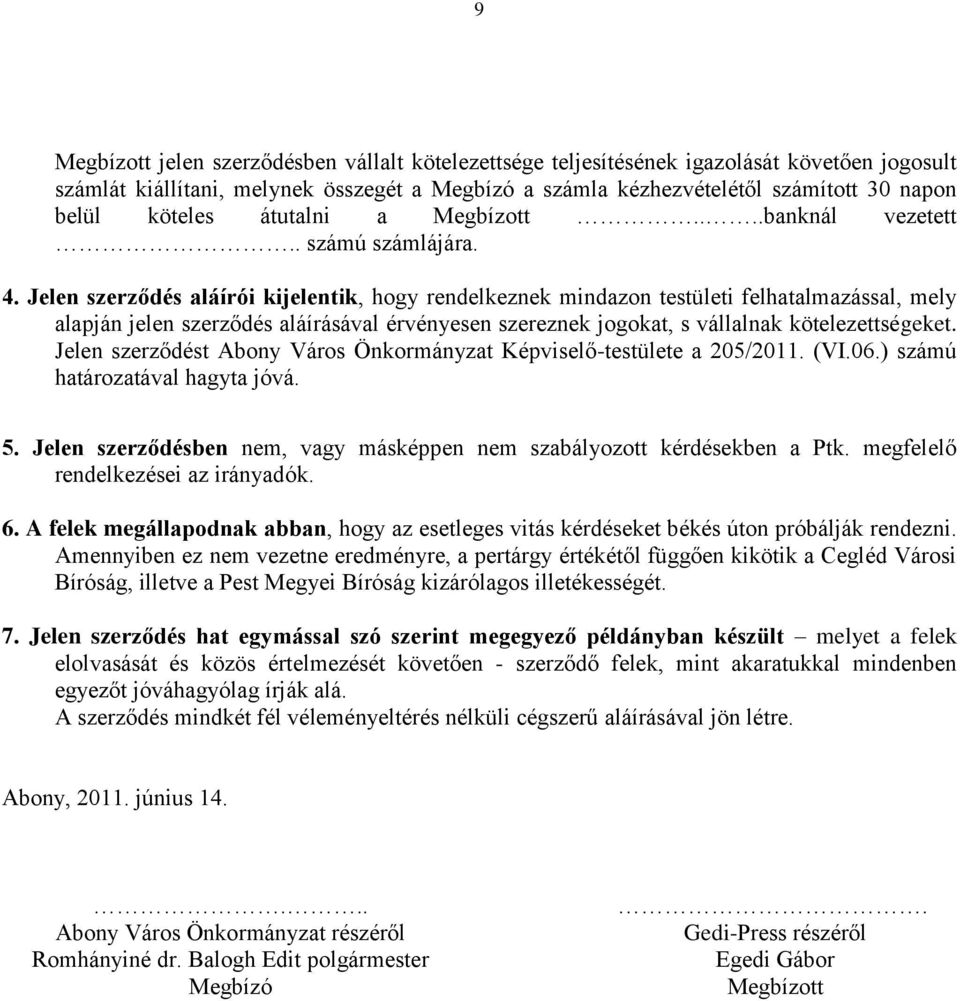 Jelen szerződés aláírói kijelentik, hogy rendelkeznek mindazon testületi felhatalmazással, mely alapján jelen szerződés aláírásával érvényesen szereznek jogokat, s vállalnak kötelezettségeket.