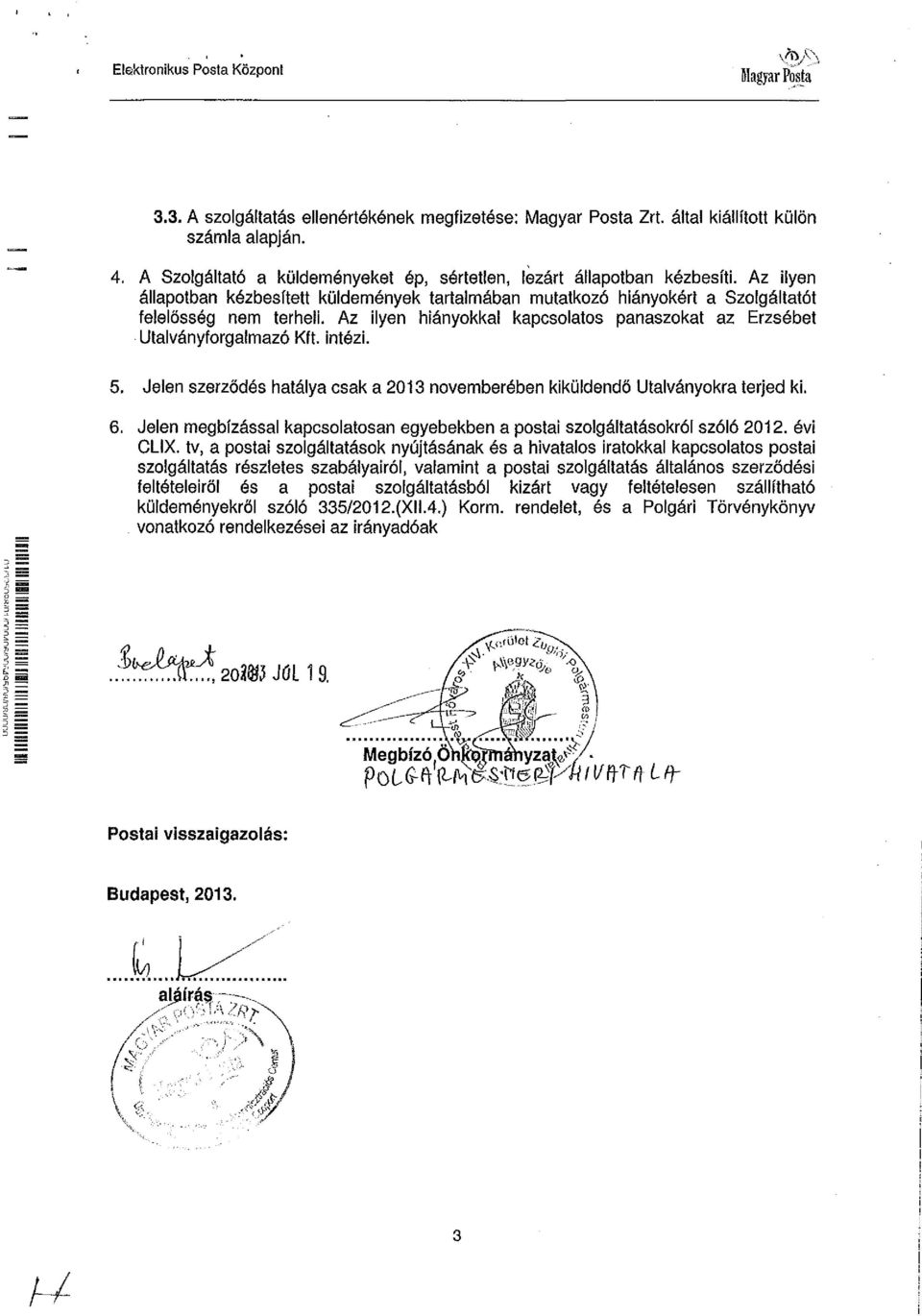 intézi. 5. Jelen szerződés hatálya csak a 2013 novemberében kiküldendö Utalványokra terjed ki. 6. Jelen megbízással kapcsolatosan egyebekben a postai szolgáltatásokról szóló 2012. évi CLIX.