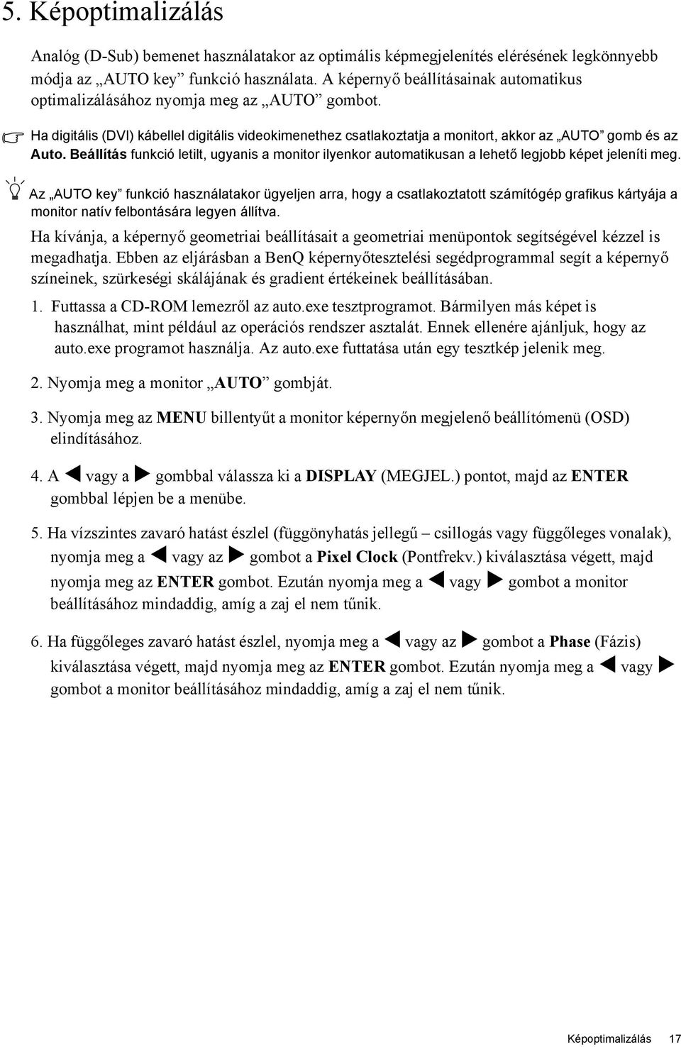 Beállítás funkció letilt, ugyanis a monitor ilyenkor automatikusan a lehető legjobb képet jeleníti meg.