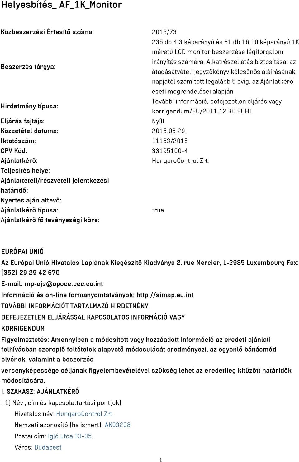 befejezetlen eljárás vagy Hirdetmény típusa: korrigendum/eu/2011.12.30 EUHL Eljárás fajtája: Nyílt Közzététel dátuma: 2015.06.29.