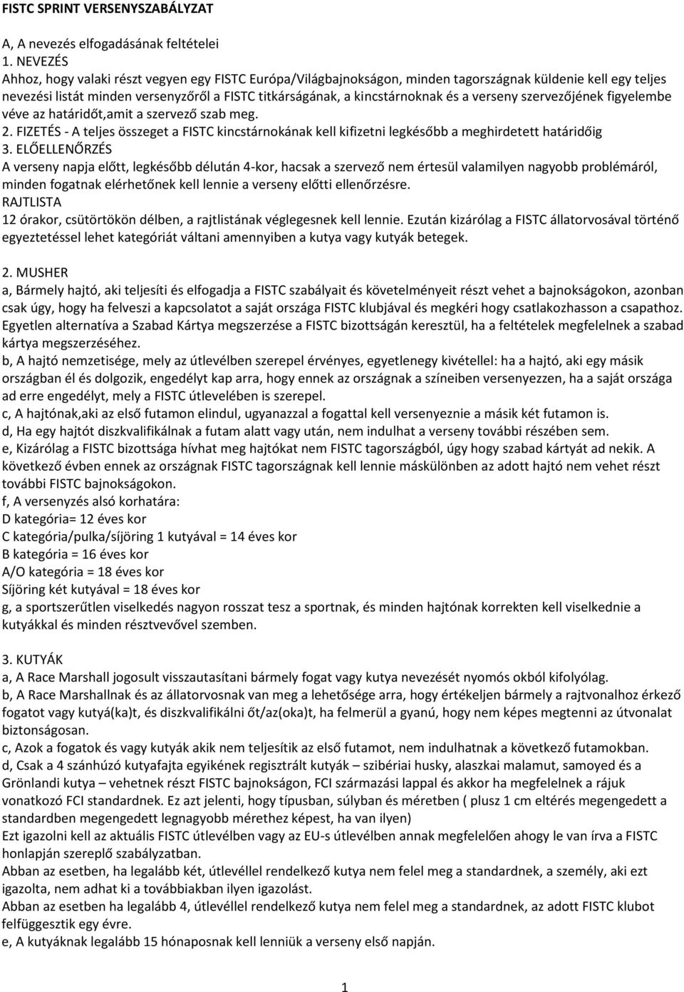 a verseny szervezőjének figyelembe véve az határidőt,amit a szervező szab meg. 2. FIZETÉS - A teljes összeget a FISTC kincstárnokának kell kifizetni legkésőbb a meghirdetett határidőig 3.