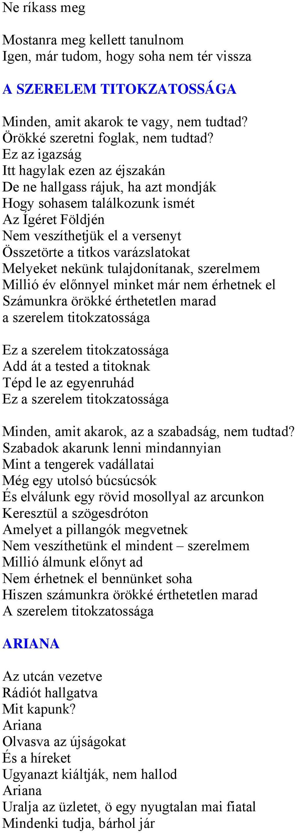 Melyeket nekünk tulajdonítanak, szerelmem Millió év előnnyel minket már nem érhetnek el Számunkra örökké érthetetlen marad a szerelem titokzatossága Ez a szerelem titokzatossága Add át a tested a