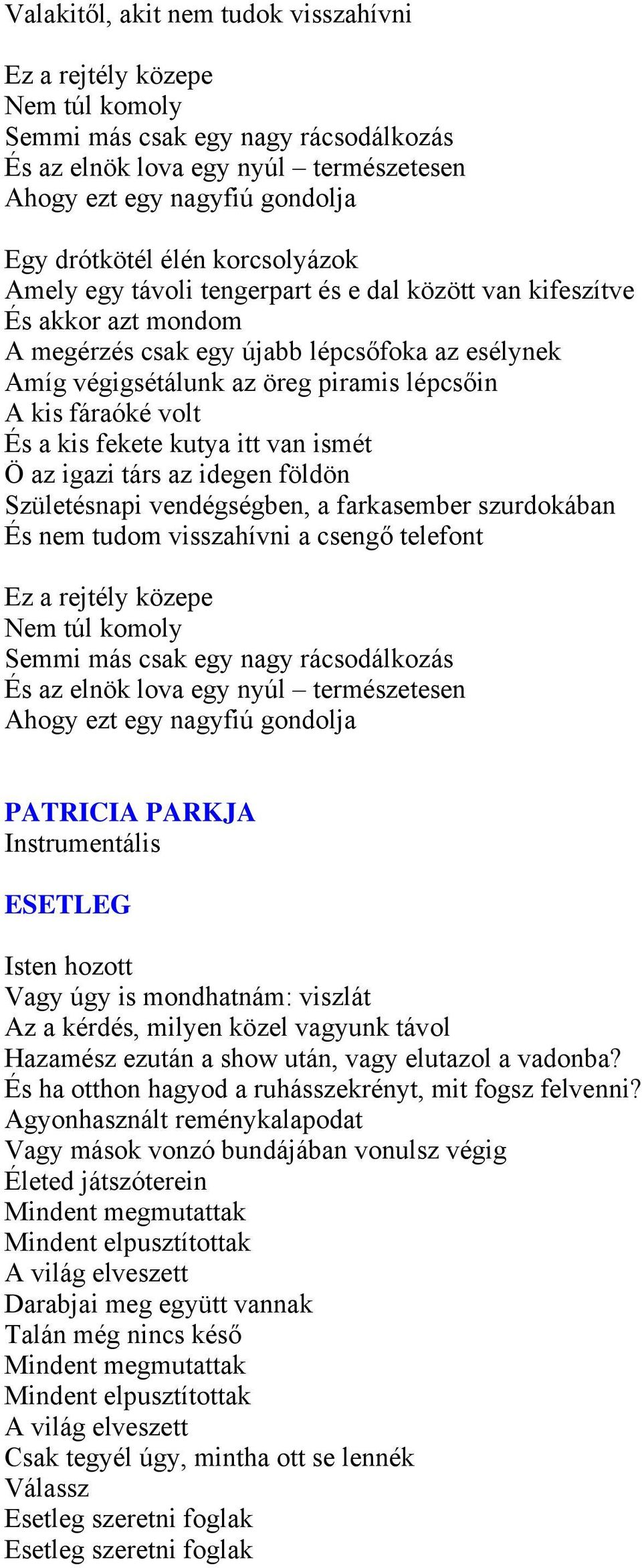 fáraóké volt És a kis fekete kutya itt van ismét Ö az igazi társ az idegen földön Születésnapi vendégségben, a farkasember szurdokában És nem tudom visszahívni a csengő telefont Ez a rejtély közepe