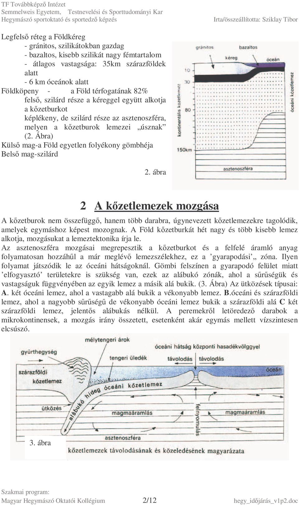 Ábra) Külsı mag-a Föld egyetlen folyékony gömbhéja Belsı mag-szilárd 2.